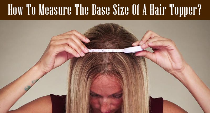 How To Measure The Base Size Of A Hair Topper?